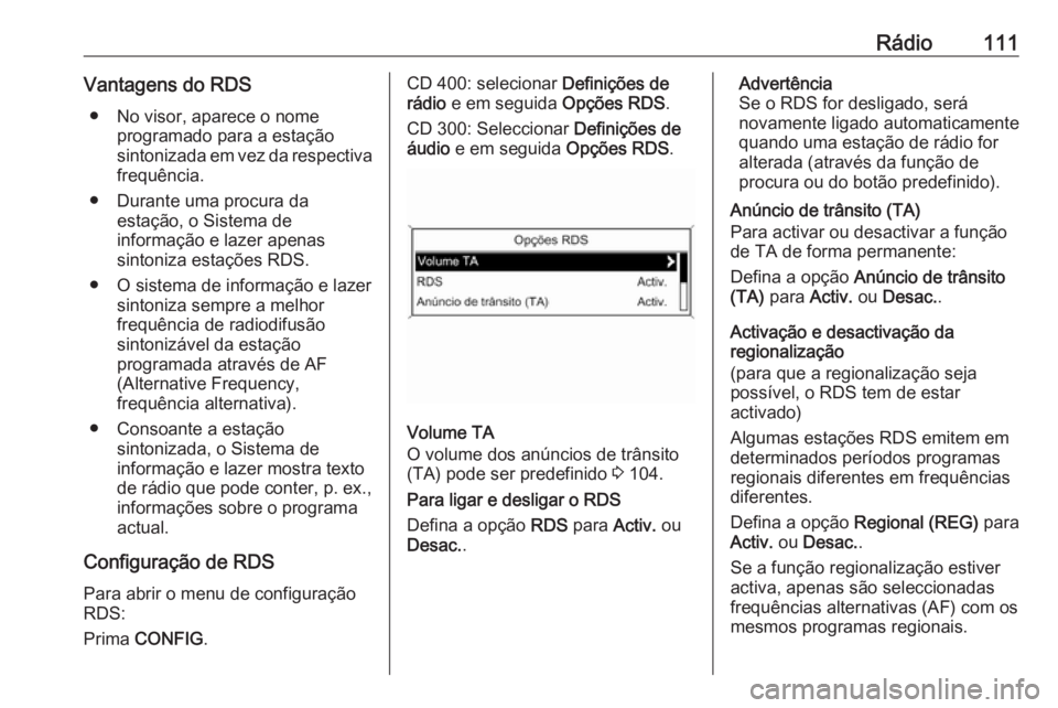 OPEL ASTRA J 2018.5 Manual de Informação e Lazer (in Portugues) Rádio111Vantagens do RDS● No visor, aparece o nome programado para a estação
sintonizada em vez da respectiva
frequência.
● Durante uma procura da estação, o Sistema de
informação e lazer OPEL ASTRA J 2018.5 Manual de Informação e Lazer (in Portugues) Rádio111Vantagens do RDS● No visor, aparece o nome programado para a estação
sintonizada em vez da respectiva
frequência.
● Durante uma procura da estação, o Sistema de
informação e lazer