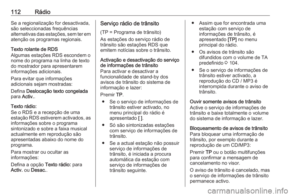 OPEL ASTRA J 2018.5 Manual de Informação e Lazer (in Portugues) 112RádioSe a regionalização for desactivada,
são seleccionadas frequências
alternativas das estações, sem ter em
atenção os programas regionais.
Texto rolante de RDS
Algumas estações RDS es OPEL ASTRA J 2018.5 Manual de Informação e Lazer (in Portugues) 112RádioSe a regionalização for desactivada,
são seleccionadas frequências
alternativas das estações, sem ter em
atenção os programas regionais.
Texto rolante de RDS
Algumas estações RDS es