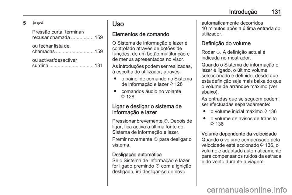 OPEL ASTRA J 2018.5 Manual de Informação e Lazer (in Portugues) Introdução1315xn
Pressão curta: terminar/
recusar chamada ................159
ou fechar lista de
chamadas ........................... 159
ou activar/desactivar
surdina ............................. OPEL ASTRA J 2018.5 Manual de Informação e Lazer (in Portugues) Introdução1315xn
Pressão curta: terminar/
recusar chamada ................159
ou fechar lista de
chamadas ........................... 159
ou activar/desactivar
surdina .............................