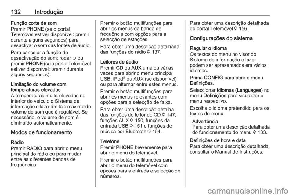 OPEL ASTRA J 2018.5 Manual de Informação e Lazer (in Portugues) 132IntroduçãoFunção corte de som
Premir PHONE (se o portal
Telemóvel estiver disponível: premir
durante alguns segundos) para
desactivar o som das fontes de áudio.
Para cancelar a função de OPEL ASTRA J 2018.5 Manual de Informação e Lazer (in Portugues) 132IntroduçãoFunção corte de som
Premir PHONE (se o portal
Telemóvel estiver disponível: premir
durante alguns segundos) para
desactivar o som das fontes de áudio.
Para cancelar a função de