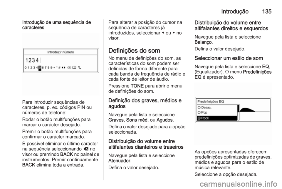 OPEL ASTRA J 2018.5 Manual de Informação e Lazer (in Portugues) Introdução135Introdução de uma sequência de
caracteres
Para introduzir sequências de
caracteres, p. ex. códigos PIN ou
números de telefone:
Rodar o botão multifunções para marcar o carácte OPEL ASTRA J 2018.5 Manual de Informação e Lazer (in Portugues) Introdução135Introdução de uma sequência de
caracteres
Para introduzir sequências de
caracteres, p. ex. códigos PIN ou
números de telefone:
Rodar o botão multifunções para marcar o carácte