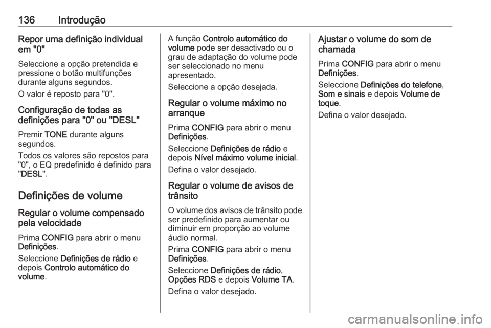 OPEL ASTRA J 2018.5 Manual de Informação e Lazer (in Portugues) 136IntroduçãoRepor uma definição individual
em "0"
Seleccione a opção pretendida epressione o botão multifunções
durante alguns segundos.
O valor é reposto para "0".
Configur OPEL ASTRA J 2018.5 Manual de Informação e Lazer (in Portugues) 136IntroduçãoRepor uma definição individual
em "0"
Seleccione a opção pretendida epressione o botão multifunções
durante alguns segundos.
O valor é reposto para "0".
Configur