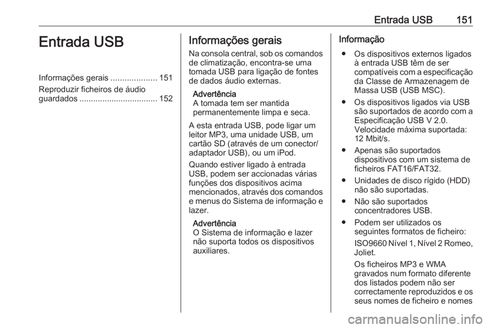 OPEL ASTRA J 2018.5 Manual de Informação e Lazer (in Portugues) Entrada USB151Entrada USBInformações gerais....................151
Reproduzir ficheiros de áudio
guardados .................................. 152Informações gerais
Na consola central, sob os coma OPEL ASTRA J 2018.5 Manual de Informação e Lazer (in Portugues) Entrada USB151Entrada USBInformações gerais....................151
Reproduzir ficheiros de áudio
guardados .................................. 152Informações gerais
Na consola central, sob os coma