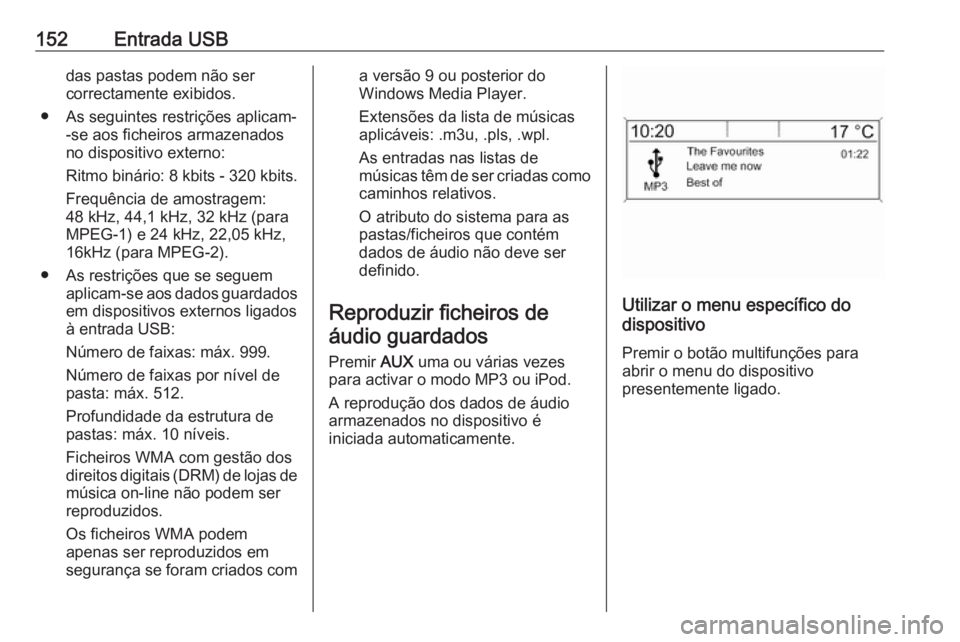 OPEL ASTRA J 2018.5 Manual de Informação e Lazer (in Portugues) 152Entrada USBdas pastas podem não ser
correctamente exibidos.
● As seguintes restrições aplicam- -se aos ficheiros armazenados
no dispositivo externo:
Ritmo binário: 8 kbits - 320 kbits. Frequ OPEL ASTRA J 2018.5 Manual de Informação e Lazer (in Portugues) 152Entrada USBdas pastas podem não ser
correctamente exibidos.
● As seguintes restrições aplicam- -se aos ficheiros armazenados
no dispositivo externo:
Ritmo binário: 8 kbits - 320 kbits. Frequ