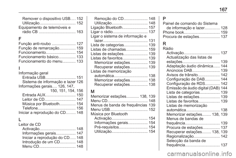 OPEL ASTRA J 2018.5 Manual de Informação e Lazer (in Portugues) 167Remover o dispositivo USB....152
Utilização................................. 152
Equipamento de telemóveis e rádio CB ................................. 163
F
Função anti-roubo ............. OPEL ASTRA J 2018.5 Manual de Informação e Lazer (in Portugues) 167Remover o dispositivo USB....152
Utilização................................. 152
Equipamento de telemóveis e rádio CB ................................. 163
F
Função anti-roubo .............