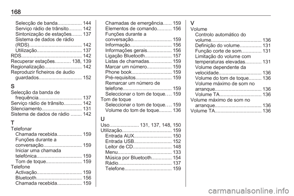 OPEL ASTRA J 2018.5 Manual de Informação e Lazer (in Portugues) 168Selecção de banda.................144
Serviço rádio de trânsito .........142
Sintonização de estações .......137
Sistema de dados de rádio
(RDS) ...................................... 142 OPEL ASTRA J 2018.5 Manual de Informação e Lazer (in Portugues) 168Selecção de banda.................144
Serviço rádio de trânsito .........142
Sintonização de estações .......137
Sistema de dados de rádio
(RDS) ...................................... 142