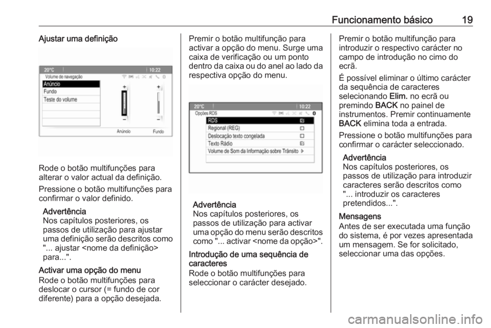 OPEL ASTRA J 2018.5  Manual de Informação e Lazer (in Portugues) Funcionamento básico19Ajustar uma definição
Rode o botão multifunções para
alterar o valor actual da definição.
Pressione o botão multifunções paraconfirmar o valor definido.
Advertência
N
