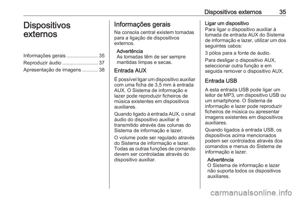 OPEL ASTRA J 2018.5 Manual de Informação e Lazer (in Portugues) Dispositivos externos35Dispositivos
externosInformações gerais ......................35
Reproduzir áudio .........................37
Apresentação de imagens ...........38Informações gerais
Na c OPEL ASTRA J 2018.5 Manual de Informação e Lazer (in Portugues) Dispositivos externos35Dispositivos
externosInformações gerais ......................35
Reproduzir áudio .........................37
Apresentação de imagens ...........38Informações gerais
Na c