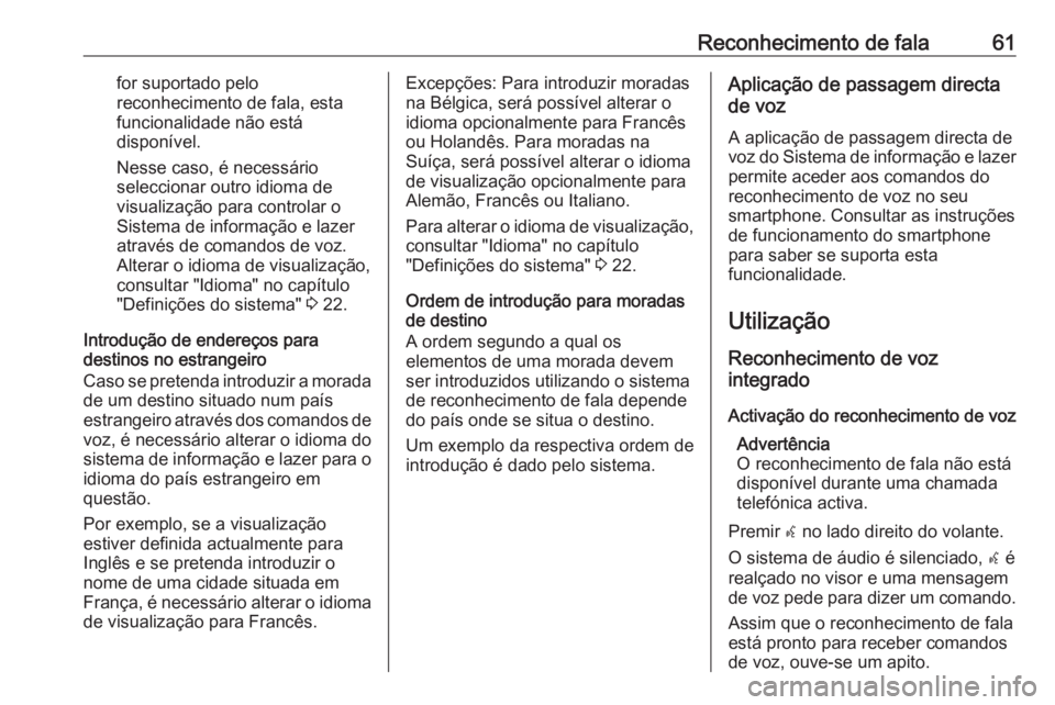 OPEL ASTRA J 2018.5 Manual de Informação e Lazer (in Portugues) Reconhecimento de fala61for suportado pelo
reconhecimento de fala, esta
funcionalidade não está
disponível.
Nesse caso, é necessário
seleccionar outro idioma de
visualização para controlar o
Si OPEL ASTRA J 2018.5 Manual de Informação e Lazer (in Portugues) Reconhecimento de fala61for suportado pelo
reconhecimento de fala, esta
funcionalidade não está
disponível.
Nesse caso, é necessário
seleccionar outro idioma de
visualização para controlar o
Si