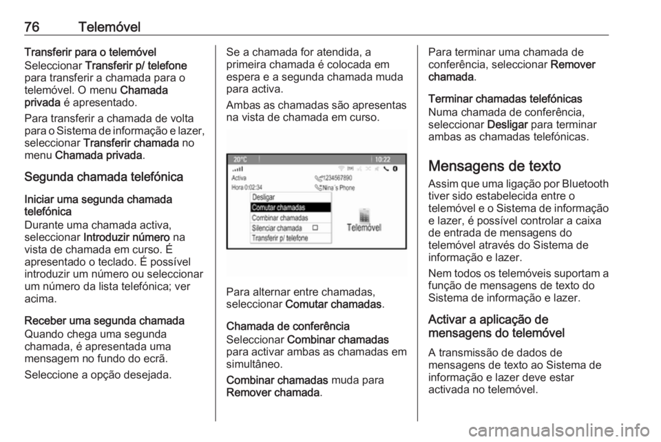 OPEL ASTRA J 2018.5 Manual de Informação e Lazer (in Portugues) 76TelemóvelTransferir para o telemóvel
Seleccionar Transferir p/ telefone
para transferir a chamada para o
telemóvel. O menu Chamada
privada é apresentado.
Para transferir a chamada de volta
pa OPEL ASTRA J 2018.5 Manual de Informação e Lazer (in Portugues) 76TelemóvelTransferir para o telemóvel
Seleccionar Transferir p/ telefone
para transferir a chamada para o
telemóvel. O menu Chamada
privada é apresentado.
Para transferir a chamada de volta
pa