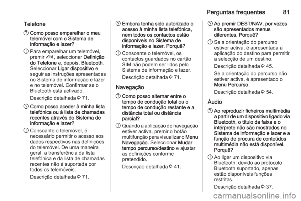 OPEL ASTRA J 2018.5 Manual de Informação e Lazer (in Portugues) Perguntas frequentes81Telefone?Como posso emparelhar o meu
telemóvel com o Sistema de
informação e lazer?
! Para emparelhar um telemóvel,
premir O, seleccionar Definição
do Telefone e, depois OPEL ASTRA J 2018.5 Manual de Informação e Lazer (in Portugues) Perguntas frequentes81Telefone?Como posso emparelhar o meu
telemóvel com o Sistema de
informação e lazer?
! Para emparelhar um telemóvel,
premir O, seleccionar Definição
do Telefone e, depois