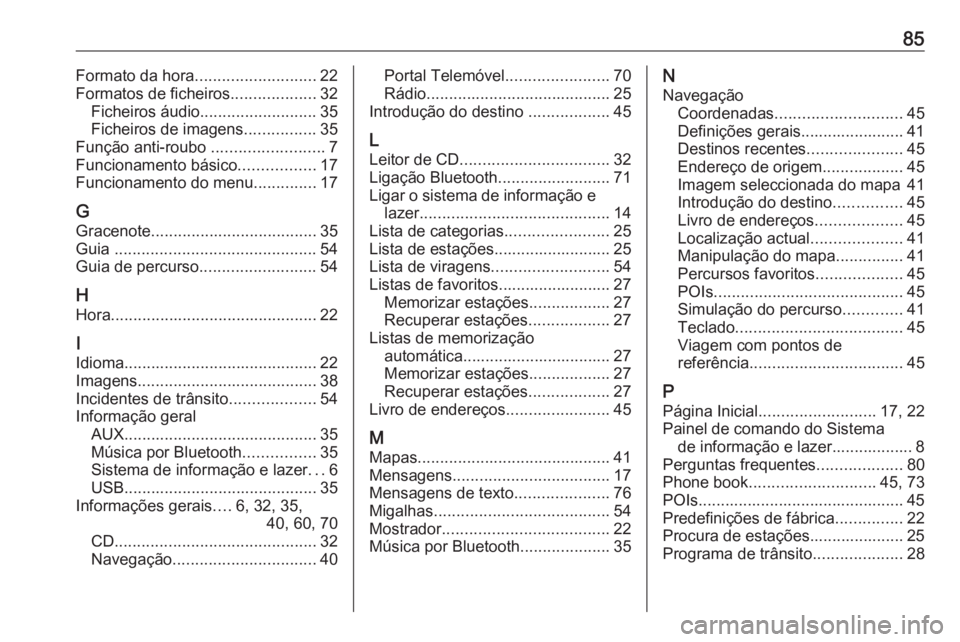 OPEL ASTRA J 2018.5 Manual de Informação e Lazer (in Portugues) 85Formato da hora........................... 22
Formatos de ficheiros ...................32
Ficheiros áudio .......................... 35
Ficheiros de imagens ................35
Função anti-roubo OPEL ASTRA J 2018.5 Manual de Informação e Lazer (in Portugues) 85Formato da hora........................... 22
Formatos de ficheiros ...................32
Ficheiros áudio .......................... 35
Ficheiros de imagens ................35
Função anti-roubo