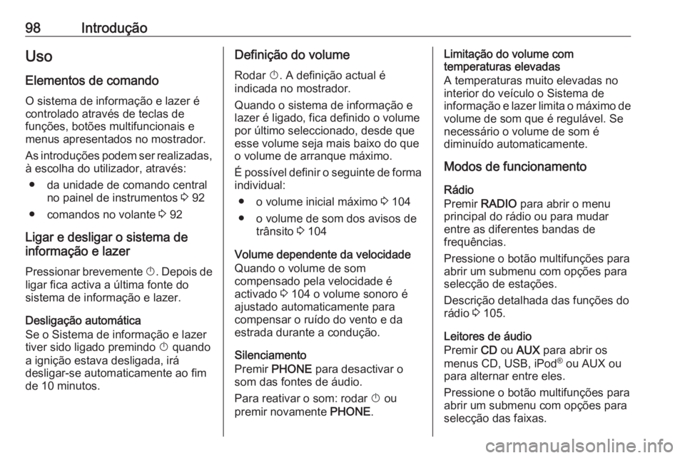 OPEL ASTRA J 2018.5 Manual de Informação e Lazer (in Portugues) 98IntroduçãoUso
Elementos de comando O sistema de informação e lazer é
controlado através de teclas de
funções, botões multifuncionais e
menus apresentados no mostrador.
As introduções pode OPEL ASTRA J 2018.5 Manual de Informação e Lazer (in Portugues) 98IntroduçãoUso
Elementos de comando O sistema de informação e lazer é
controlado através de teclas de
funções, botões multifuncionais e
menus apresentados no mostrador.
As introduções pode