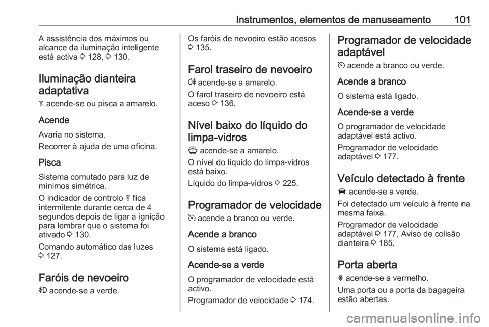 OPEL ASTRA J 2018.5 Manual de Instruções (in Portugues) Instrumentos, elementos de manuseamento101A assistência dos máximos ou
alcance da iluminação inteligente
está activa 3 128, 3 130.
Iluminação dianteira adaptativa
f acende-se ou pisca a amar OPEL ASTRA J 2018.5 Manual de Instruções (in Portugues) Instrumentos, elementos de manuseamento101A assistência dos máximos ou
alcance da iluminação inteligente
está activa 3 128, 3 130.
Iluminação dianteira adaptativa
f acende-se ou pisca a amar