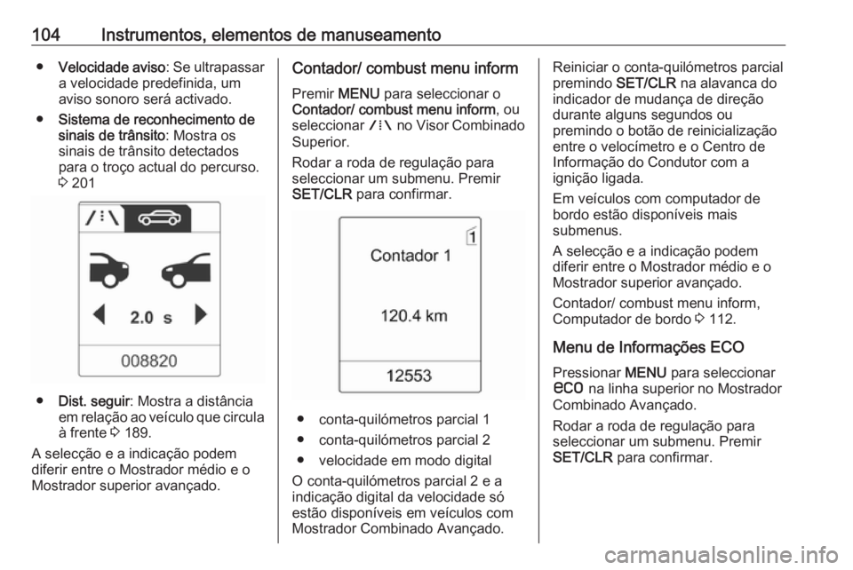 OPEL ASTRA J 2018.5 Manual de Instruções (in Portugues) 104Instrumentos, elementos de manuseamento●Velocidade aviso : Se ultrapassar
a velocidade predefinida, um
aviso sonoro será activado.
● Sistema de reconhecimento de
sinais de trânsito : Mostra o OPEL ASTRA J 2018.5 Manual de Instruções (in Portugues) 104Instrumentos, elementos de manuseamento●Velocidade aviso : Se ultrapassar
a velocidade predefinida, um
aviso sonoro será activado.
● Sistema de reconhecimento de
sinais de trânsito : Mostra o
