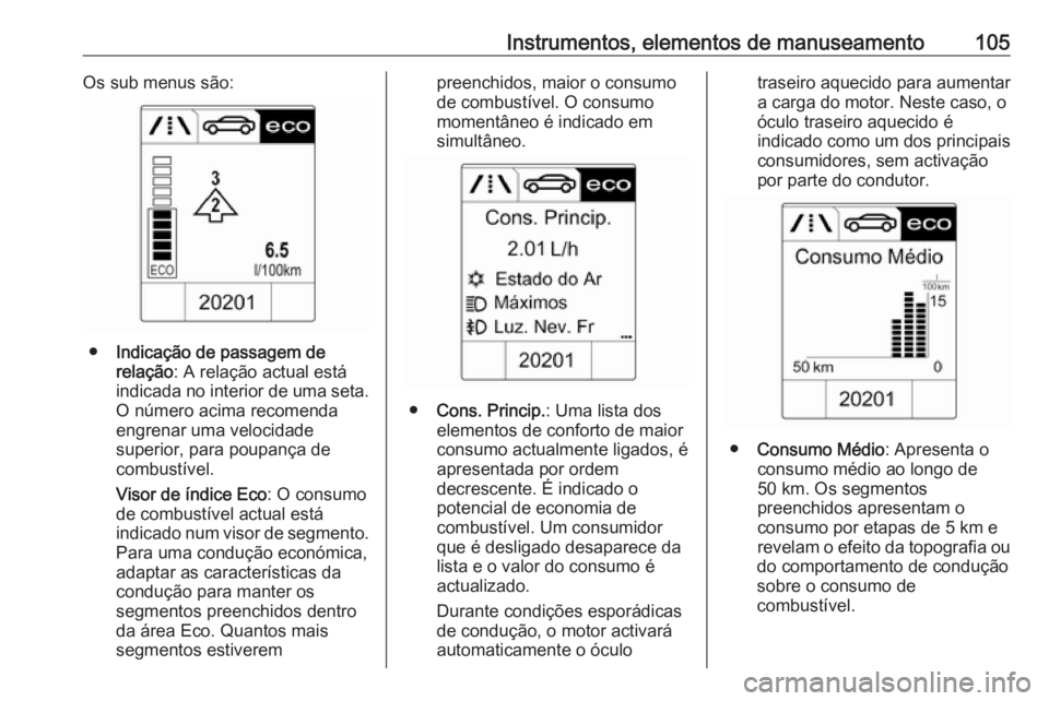 OPEL ASTRA J 2018.5 Manual de Instruções (in Portugues) Instrumentos, elementos de manuseamento105Os sub menus são:
●Indicação de passagem de
relação : A relação actual está
indicada no interior de uma seta.
O número acima recomenda
engrenar uma OPEL ASTRA J 2018.5 Manual de Instruções (in Portugues) Instrumentos, elementos de manuseamento105Os sub menus são:
●Indicação de passagem de
relação : A relação actual está
indicada no interior de uma seta.
O número acima recomenda
engrenar uma