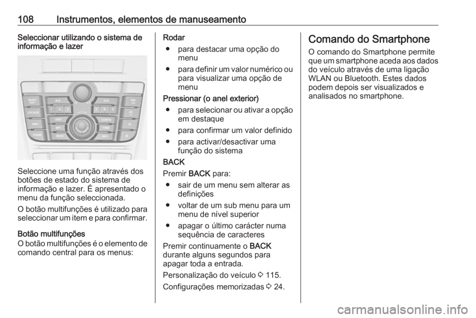OPEL ASTRA J 2018.5 Manual de Instruções (in Portugues) 108Instrumentos, elementos de manuseamentoSeleccionar utilizando o sistema de
informação e lazer
Seleccione uma função através dos
botões de estado do sistema de
informação e lazer. É apresen OPEL ASTRA J 2018.5 Manual de Instruções (in Portugues) 108Instrumentos, elementos de manuseamentoSeleccionar utilizando o sistema de
informação e lazer
Seleccione uma função através dos
botões de estado do sistema de
informação e lazer. É apresen