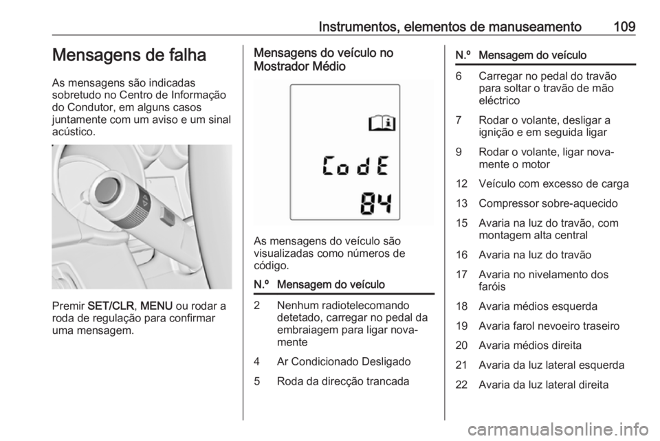 OPEL ASTRA J 2018.5 Manual de Instruções (in Portugues) Instrumentos, elementos de manuseamento109Mensagens de falha
As mensagens são indicadas
sobretudo no Centro de Informação do Condutor, em alguns casos
juntamente com um aviso e um sinal
acústico.
OPEL ASTRA J 2018.5 Manual de Instruções (in Portugues) Instrumentos, elementos de manuseamento109Mensagens de falha
As mensagens são indicadas
sobretudo no Centro de Informação do Condutor, em alguns casos
juntamente com um aviso e um sinal
acústico.