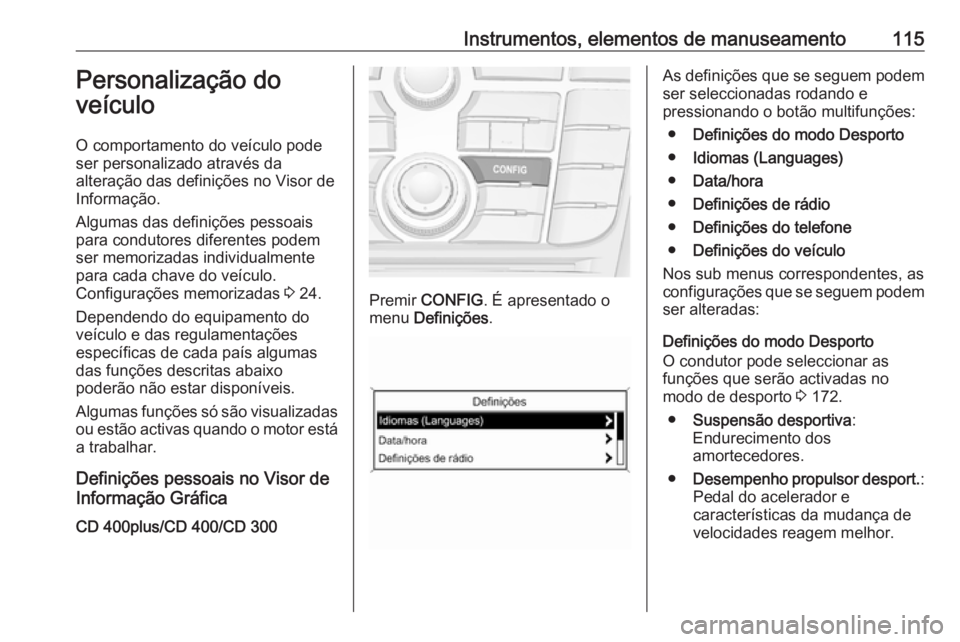 OPEL ASTRA J 2018.5  Manual de Instruções (in Portugues) Instrumentos, elementos de manuseamento115Personalização do
veículo
O comportamento do veículo pode
ser personalizado através da
alteração das definições no Visor de
Informação.
Algumas das