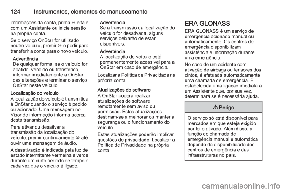 OPEL ASTRA J 2018.5 Manual de Instruções (in Portugues) 124Instrumentos, elementos de manuseamentoinformações da conta, prima Z e fale
com um Assistente ou inicie sessão
na própria conta.
Se o serviço OnStar for utilizado
noutro veículo, premir Z e OPEL ASTRA J 2018.5 Manual de Instruções (in Portugues) 124Instrumentos, elementos de manuseamentoinformações da conta, prima Z e fale
com um Assistente ou inicie sessão
na própria conta.
Se o serviço OnStar for utilizado
noutro veículo, premir Z e