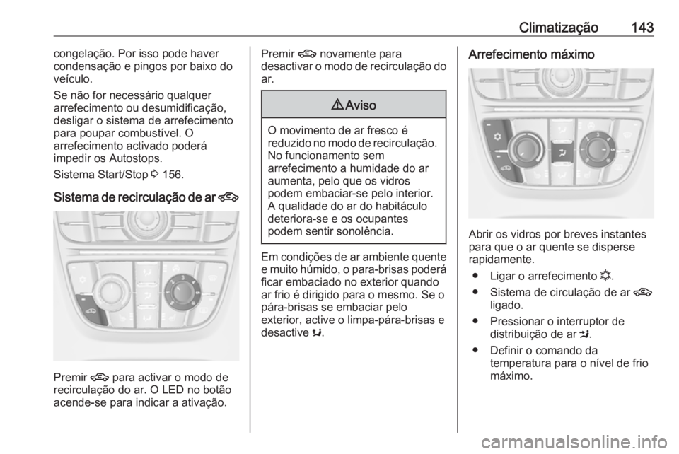 OPEL ASTRA J 2018.5  Manual de Instruções (in Portugues) Climatização143congelação. Por isso pode haver
condensação e pingos por baixo do
veículo.
Se não for necessário qualquer
arrefecimento ou desumidificação,
desligar o sistema de arrefeciment