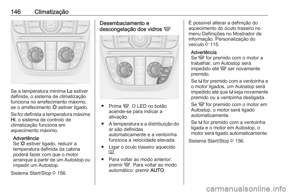 OPEL ASTRA J 2018.5  Manual de Instruções (in Portugues) 146Climatização
Se a temperatura mínima Lo estiver
definida, o sistema de climatização
funciona no arrefecimento máximo,
se o arrefecimento  n estiver ligado.
Se for definida a temperatura máxi