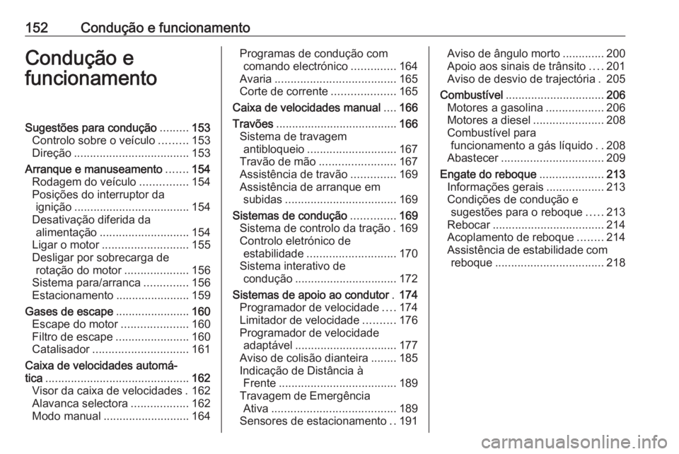 OPEL ASTRA J 2018.5 Manual de Instruções (in Portugues) 152Condução e funcionamentoCondução e
funcionamentoSugestões para condução .........153
Controlo sobre o veículo .........153
Direção .................................... 153
Arranque e manu OPEL ASTRA J 2018.5 Manual de Instruções (in Portugues) 152Condução e funcionamentoCondução e
funcionamentoSugestões para condução .........153
Controlo sobre o veículo .........153
Direção .................................... 153
Arranque e manu