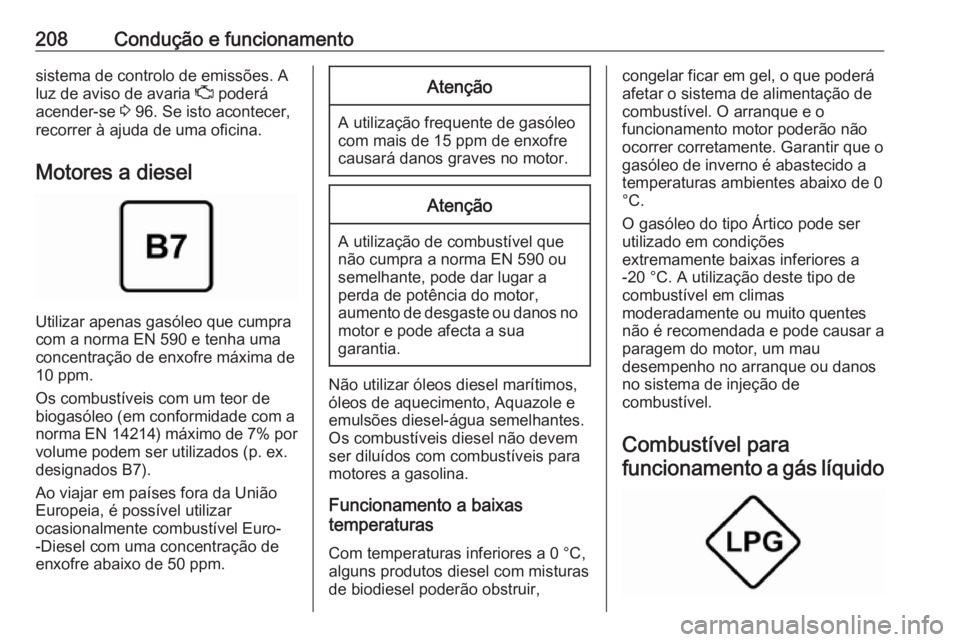 OPEL ASTRA J 2018.5 Manual de Instruções (in Portugues) 208Condução e funcionamentosistema de controlo de emissões. A
luz de aviso de avaria Z poderá
acender-se 3 96. Se isto acontecer,
recorrer à ajuda de uma oficina.
Motores a diesel
Utilizar apen OPEL ASTRA J 2018.5 Manual de Instruções (in Portugues) 208Condução e funcionamentosistema de controlo de emissões. A
luz de aviso de avaria Z poderá
acender-se 3 96. Se isto acontecer,
recorrer à ajuda de uma oficina.
Motores a diesel
Utilizar apen
