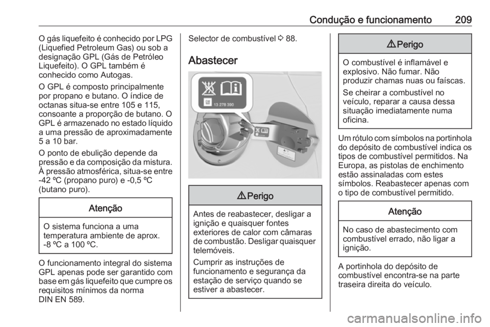 OPEL ASTRA J 2018.5  Manual de Instruções (in Portugues) Condução e funcionamento209O gás liquefeito é conhecido por LPG
(Liquefied Petroleum Gas) ou sob a
designação GPL (Gás de Petróleo Liquefeito). O GPL também é
conhecido como Autogas.
O GPL 
