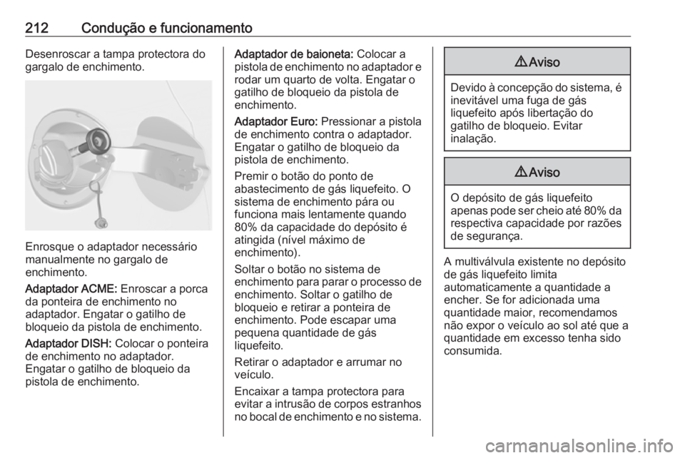 OPEL ASTRA J 2018.5  Manual de Instruções (in Portugues) 212Condução e funcionamentoDesenroscar a tampa protectora do
gargalo de enchimento.
Enrosque o adaptador necessário
manualmente no gargalo de
enchimento.
Adaptador ACME:  Enroscar a porca
da pontei