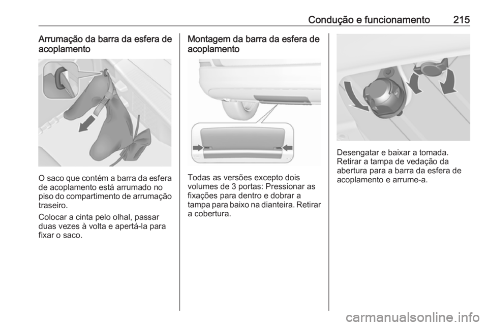 OPEL ASTRA J 2018.5  Manual de Instruções (in Portugues) Condução e funcionamento215Arrumação da barra da esfera de
acoplamento
O saco que contém a barra da esfera
de acoplamento está arrumado no
piso do compartimento de arrumação
traseiro.
Colocar 