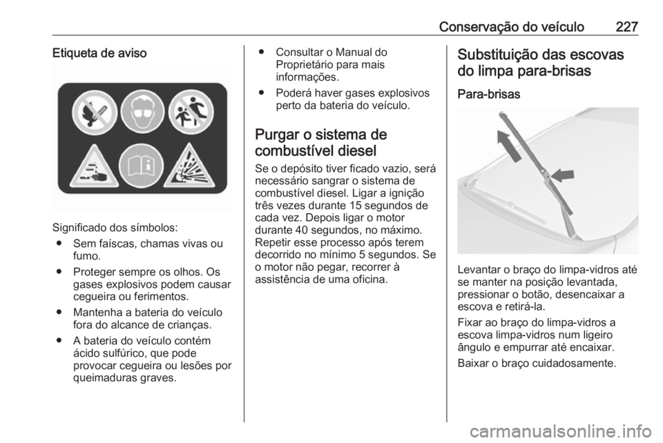 OPEL ASTRA J 2018.5  Manual de Instruções (in Portugues) Conservação do veículo227Etiqueta de aviso
Significado dos símbolos:● Sem faíscas, chamas vivas ou fumo.
● Proteger sempre os olhos. Os gases explosivos podem causar
cegueira ou ferimentos.
 OPEL ASTRA J 2018.5  Manual de Instruções (in Portugues) Conservação do veículo227Etiqueta de aviso
Significado dos símbolos:● Sem faíscas, chamas vivas ou fumo.
● Proteger sempre os olhos. Os gases explosivos podem causar
cegueira ou ferimentos.