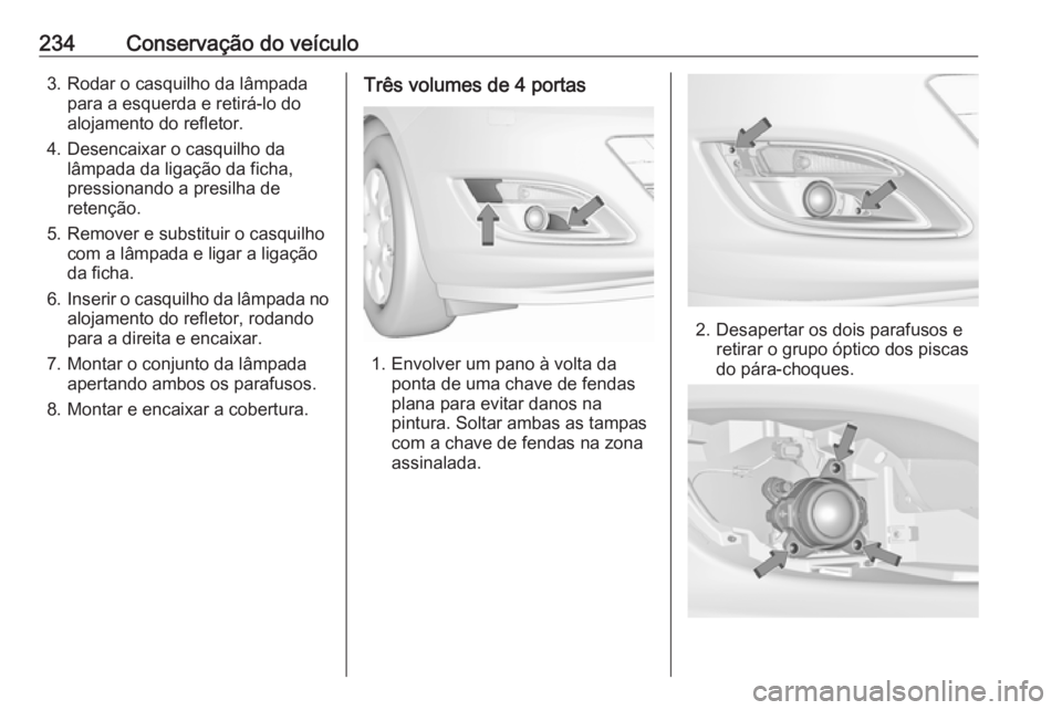 OPEL ASTRA J 2018.5 Manual de Instruções (in Portugues) 234Conservação do veículo3. Rodar o casquilho da lâmpadapara a esquerda e retirá-lo do
alojamento do refletor.
4. Desencaixar o casquilho da lâmpada da ligação da ficha,
pressionando a presilh OPEL ASTRA J 2018.5 Manual de Instruções (in Portugues) 234Conservação do veículo3. Rodar o casquilho da lâmpadapara a esquerda e retirá-lo do
alojamento do refletor.
4. Desencaixar o casquilho da lâmpada da ligação da ficha,
pressionando a presilh