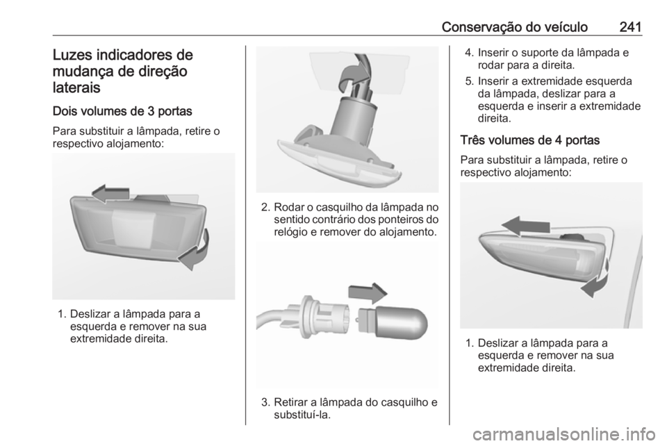 OPEL ASTRA J 2018.5 Manual de Instruções (in Portugues) Conservação do veículo241Luzes indicadores demudança de direçãolaterais
Dois volumes de 3 portas Para substituir a lâmpada, retire o
respectivo alojamento:
1. Deslizar a lâmpada para a esquerd OPEL ASTRA J 2018.5 Manual de Instruções (in Portugues) Conservação do veículo241Luzes indicadores demudança de direçãolaterais
Dois volumes de 3 portas Para substituir a lâmpada, retire o
respectivo alojamento:
1. Deslizar a lâmpada para a esquerd