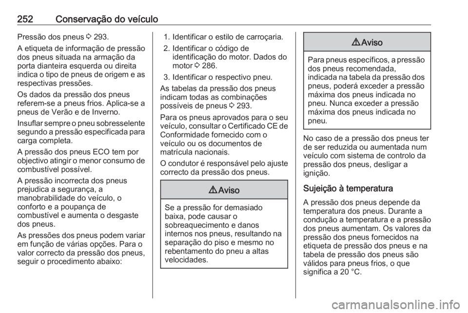 OPEL ASTRA J 2018.5 Manual de Instruções (in Portugues) 252Conservação do veículoPressão dos pneus 3 293.
A etiqueta de informação de pressão
dos pneus situada na armação da
porta dianteira esquerda ou direita
indica o tipo de pneus de origem e as OPEL ASTRA J 2018.5 Manual de Instruções (in Portugues) 252Conservação do veículoPressão dos pneus 3 293.
A etiqueta de informação de pressão
dos pneus situada na armação da
porta dianteira esquerda ou direita
indica o tipo de pneus de origem e as