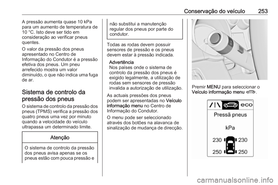 OPEL ASTRA J 2018.5 Manual de Instruções (in Portugues) Conservação do veículo253A pressão aumenta quase 10 kPa
para um aumento de temperatura de
10 °C. Isto deve ser tido em
consideração ao verificar pneus
quentes.
O valor da pressão dos pneus
apr OPEL ASTRA J 2018.5 Manual de Instruções (in Portugues) Conservação do veículo253A pressão aumenta quase 10 kPa
para um aumento de temperatura de
10 °C. Isto deve ser tido em
consideração ao verificar pneus
quentes.
O valor da pressão dos pneus
apr