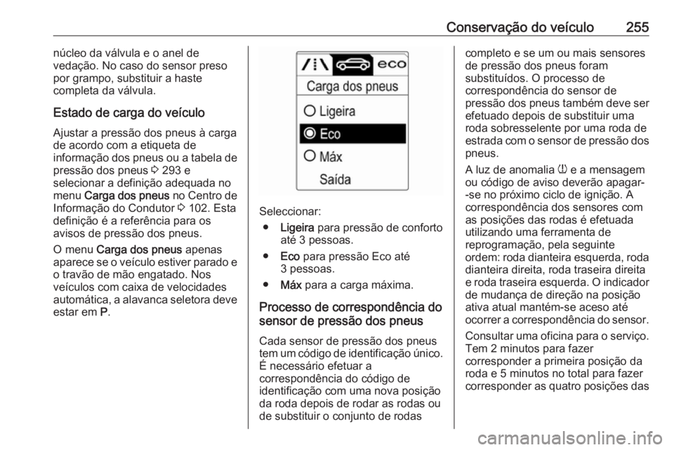 OPEL ASTRA J 2018.5 Manual de Instruções (in Portugues) Conservação do veículo255núcleo da válvula e o anel de
vedação. No caso do sensor preso
por grampo, substituir a haste
completa da válvula.
Estado de carga do veículo Ajustar a pressão dos p OPEL ASTRA J 2018.5 Manual de Instruções (in Portugues) Conservação do veículo255núcleo da válvula e o anel de
vedação. No caso do sensor preso
por grampo, substituir a haste
completa da válvula.
Estado de carga do veículo Ajustar a pressão dos p