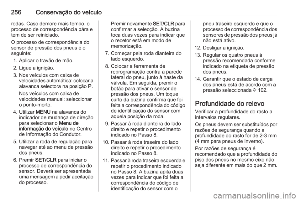 OPEL ASTRA J 2018.5 Manual de Instruções (in Portugues) 256Conservação do veículorodas. Caso demore mais tempo, o
processo de correspondência pára e tem de ser reiniciado.
O processo de correspondência do
sensor de pressão dos pneus é o
seguinte:
1 OPEL ASTRA J 2018.5 Manual de Instruções (in Portugues) 256Conservação do veículorodas. Caso demore mais tempo, o
processo de correspondência pára e tem de ser reiniciado.
O processo de correspondência do
sensor de pressão dos pneus é o
seguinte:
1
