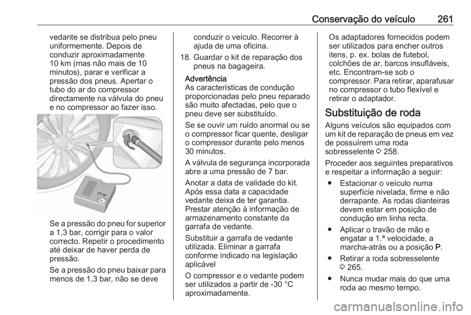 OPEL ASTRA J 2018.5 Manual de Instruções (in Portugues) Conservação do veículo261vedante se distribua pelo pneu
uniformemente. Depois de
conduzir aproximadamente
10 km (mas não mais de 10
minutos), parar e verificar a
pressão dos pneus. Apertar o
tubo OPEL ASTRA J 2018.5 Manual de Instruções (in Portugues) Conservação do veículo261vedante se distribua pelo pneu
uniformemente. Depois de
conduzir aproximadamente
10 km (mas não mais de 10
minutos), parar e verificar a
pressão dos pneus. Apertar o
tubo