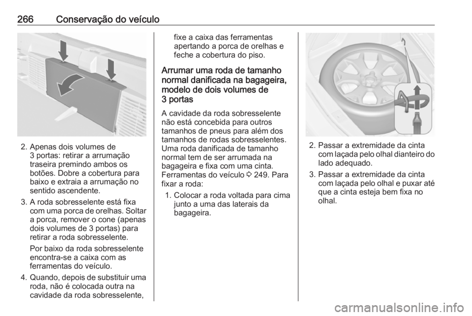 OPEL ASTRA J 2018.5 Manual de Instruções (in Portugues) 266Conservação do veículo
2. Apenas dois volumes de3 portas: retirar a arrumação
traseira premindo ambos os
botões. Dobre a cobertura para
baixo e extraia a arrumação no
sentido ascendente.
3. OPEL ASTRA J 2018.5 Manual de Instruções (in Portugues) 266Conservação do veículo
2. Apenas dois volumes de3 portas: retirar a arrumação
traseira premindo ambos os
botões. Dobre a cobertura para
baixo e extraia a arrumação no
sentido ascendente.
3.
