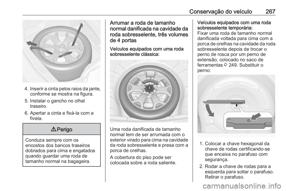 OPEL ASTRA J 2018.5 Manual de Instruções (in Portugues) Conservação do veículo267
4.Inserir a cinta pelos raios da jante,
conforme se mostra na figura.
5. Instalar o gancho no olhal traseiro.
6. Apertar a cinta e fixá-la com a fivela.
9 Perigo
Conduza OPEL ASTRA J 2018.5 Manual de Instruções (in Portugues) Conservação do veículo267
4.Inserir a cinta pelos raios da jante,
conforme se mostra na figura.
5. Instalar o gancho no olhal traseiro.
6. Apertar a cinta e fixá-la com a fivela.
9 Perigo
Conduza