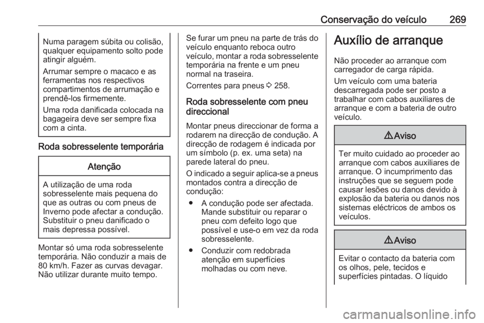 OPEL ASTRA J 2018.5 Manual de Instruções (in Portugues) Conservação do veículo269Numa paragem súbita ou colisão,
qualquer equipamento solto pode
atingir alguém.
Arrumar sempre o macaco e as ferramentas nos respectivos
compartimentos de arrumação e
OPEL ASTRA J 2018.5 Manual de Instruções (in Portugues) Conservação do veículo269Numa paragem súbita ou colisão,
qualquer equipamento solto pode
atingir alguém.
Arrumar sempre o macaco e as ferramentas nos respectivos
compartimentos de arrumação e