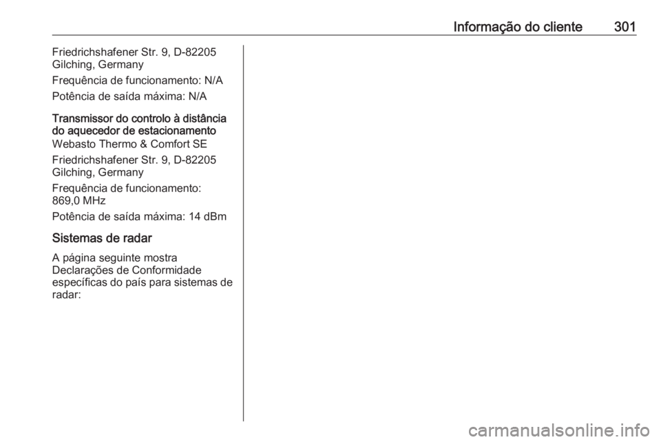 OPEL ASTRA J 2018.5 Manual de Instruções (in Portugues) Informação do cliente301Friedrichshafener Str. 9, D-82205
Gilching, Germany
Frequência de funcionamento: N/A Potência de saída máxima: N/A
Transmissor do controlo à distância
do aquecedor de e OPEL ASTRA J 2018.5 Manual de Instruções (in Portugues) Informação do cliente301Friedrichshafener Str. 9, D-82205
Gilching, Germany
Frequência de funcionamento: N/A Potência de saída máxima: N/A
Transmissor do controlo à distância
do aquecedor de e