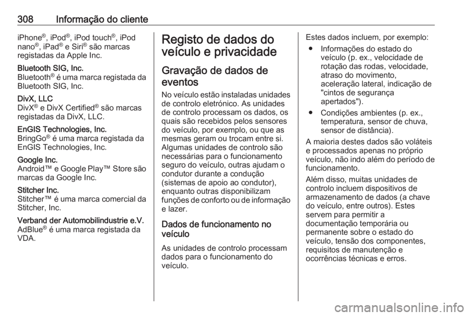 OPEL ASTRA J 2018.5 Manual de Instruções (in Portugues) 308Informação do clienteiPhone®
, iPod ®
, iPod touch ®
, iPod
nano ®
, iPad ®
e Siri ®
são marcas
registadas da Apple Inc.Bluetooth SIG, Inc.
Bluetooth ®
é uma marca registada da
Blueto OPEL ASTRA J 2018.5 Manual de Instruções (in Portugues) 308Informação do clienteiPhone®
, iPod ®
, iPod touch ®
, iPod
nano ®
, iPad ®
e Siri ®
são marcas
registadas da Apple Inc.Bluetooth SIG, Inc.
Bluetooth ®
é uma marca registada da
Blueto
