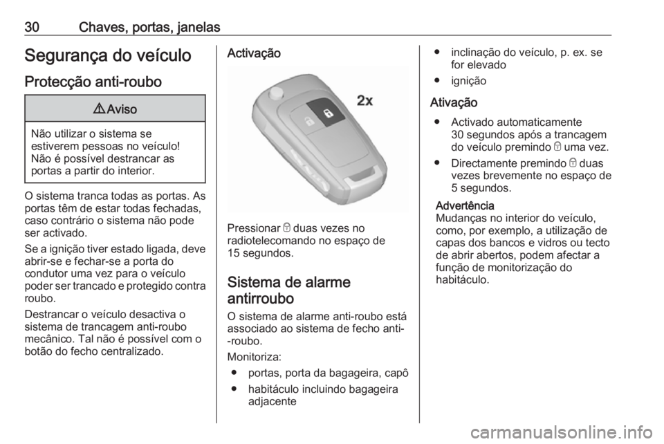 OPEL ASTRA J 2018.5  Manual de Instruções (in Portugues) 30Chaves, portas, janelasSegurança do veículoProtecção anti-roubo9 Aviso
Não utilizar o sistema se
estiverem pessoas no veículo!
Não é possível destrancar as
portas a partir do interior.
O si