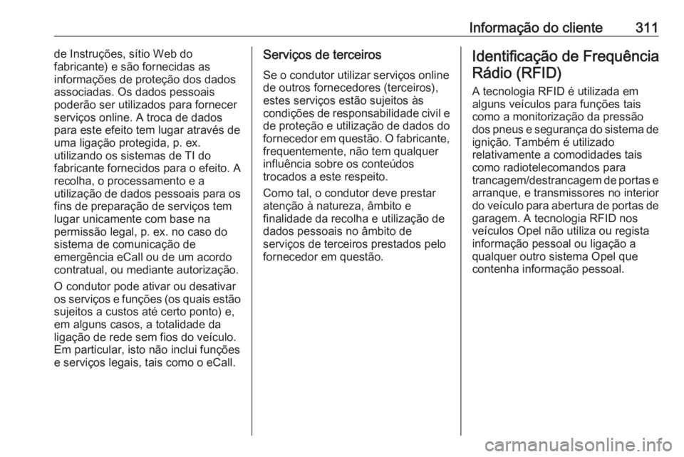 OPEL ASTRA J 2018.5  Manual de Instruções (in Portugues) Informação do cliente311de Instruções, sítio Web do
fabricante) e são fornecidas as
informações de proteção dos dados
associadas. Os dados pessoais
poderão ser utilizados para fornecer
serv