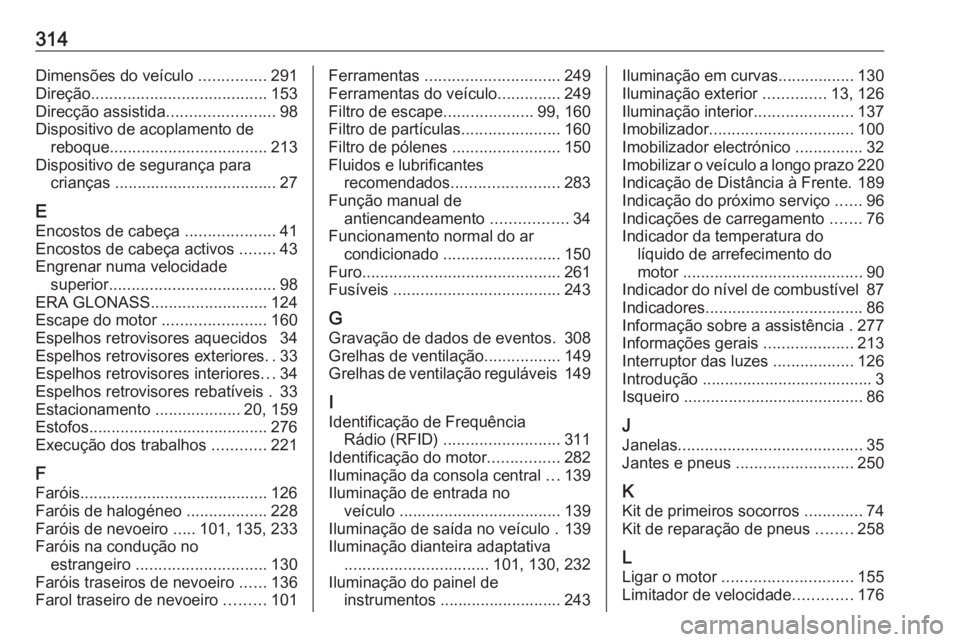 OPEL ASTRA J 2018.5  Manual de Instruções (in Portugues) 314Dimensões do veículo ...............291
Direção ....................................... 153
Direcção assistida ........................98
Dispositivo de acoplamento de reboque ...............