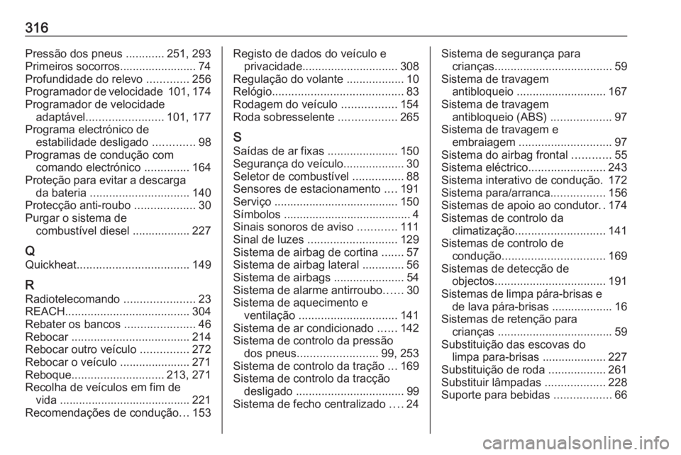 OPEL ASTRA J 2018.5  Manual de Instruções (in Portugues) 316Pressão dos pneus ............251, 293
Primeiros socorros........................ 74
Profundidade do relevo  .............256
Programador de velocidade  101, 174
Programador de velocidade adaptáv