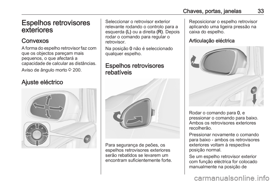 OPEL ASTRA J 2018.5  Manual de Instruções (in Portugues) Chaves, portas, janelas33Espelhos retrovisores
exteriores
Convexos
A forma do espelho retrovisor faz com
que os objectos pareçam mais
pequenos, o que afectará a
capacidade de calcular as distâncias