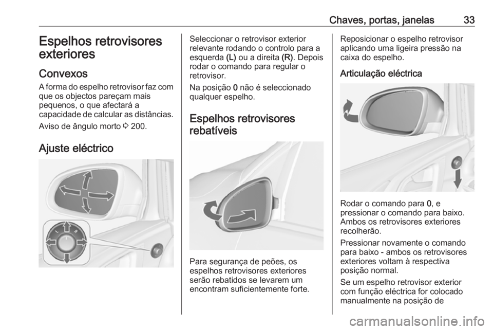 OPEL ASTRA J 2018.5 Manual de Instruções (in Portugues) Chaves, portas, janelas33Espelhos retrovisores
exteriores
Convexos
A forma do espelho retrovisor faz com
que os objectos pareçam mais
pequenos, o que afectará a
capacidade de calcular as distâncias OPEL ASTRA J 2018.5 Manual de Instruções (in Portugues) Chaves, portas, janelas33Espelhos retrovisores
exteriores
Convexos
A forma do espelho retrovisor faz com
que os objectos pareçam mais
pequenos, o que afectará a
capacidade de calcular as distâncias